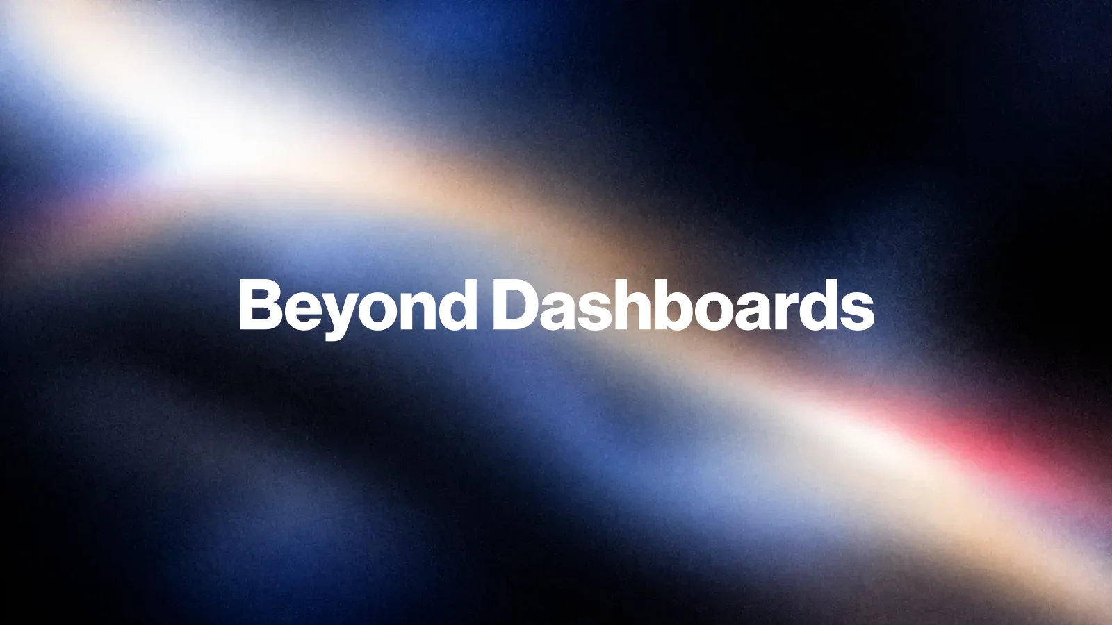 Beyond Dashboards